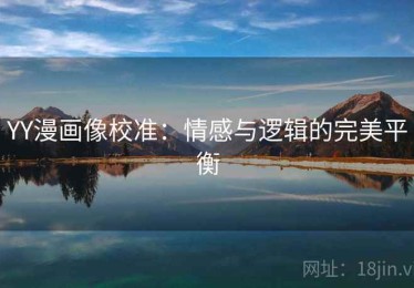 YY漫画像校准：情感与逻辑的完美平衡