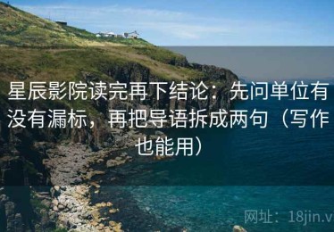 星辰影院读完再下结论：先问单位有没有漏标，再把导语拆成两句（写作也能用）