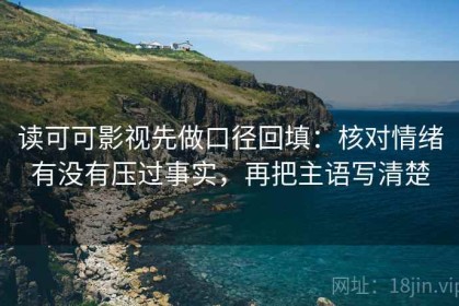 读可可影视先做口径回填：核对情绪有没有压过事实，再把主语写清楚