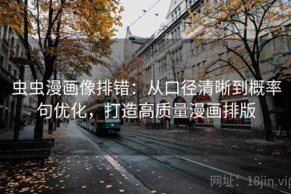 虫虫漫画像排错：从口径清晰到概率句优化，打造高质量漫画排版