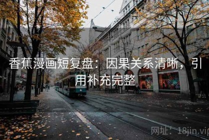 香蕉漫画短复盘：因果关系清晰，引用补充完整