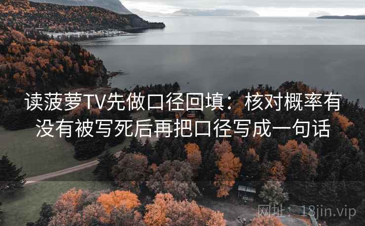 读菠萝TV先做口径回填:核对概率有没有被写死后再把口径写成一句话 读菠萝TV先做口径回填:核对概率有没有被写死后再把口径写成一句话