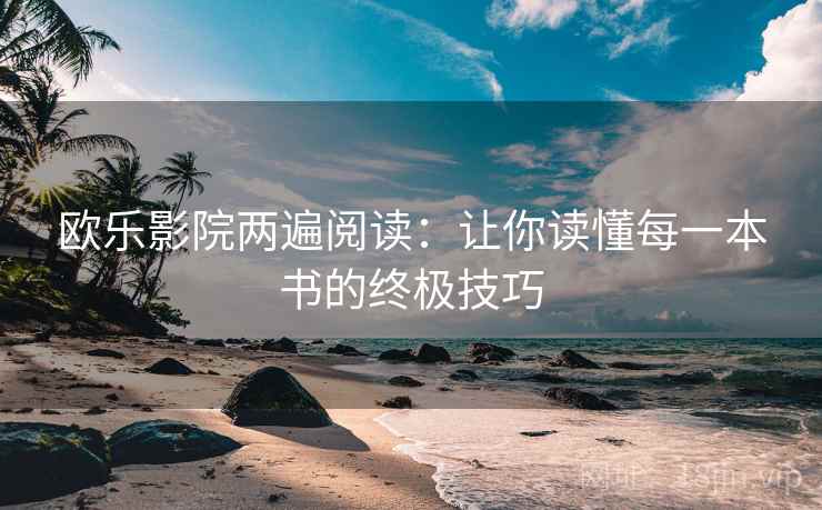 欧乐影院两遍阅读:让你读懂每一本书的终极技巧 欧乐影院两遍阅读:让你读懂每一本书的终极技巧