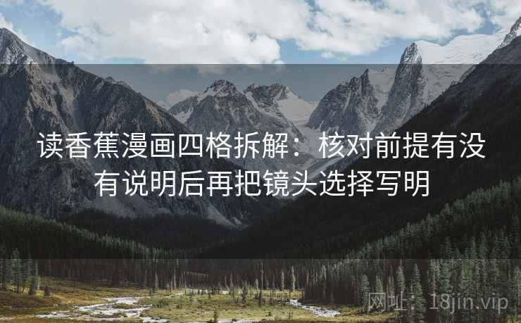 读香蕉漫画四格拆解:核对前提有没有说明后再把镜头选择写明 读香蕉漫画四格拆解:核对前提有没有说明后再把镜头选择写明